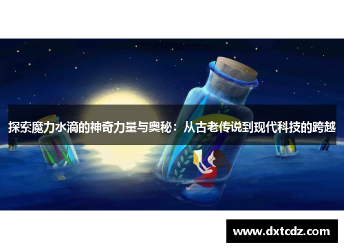 探索魔力水滴的神奇力量与奥秘：从古老传说到现代科技的跨越
